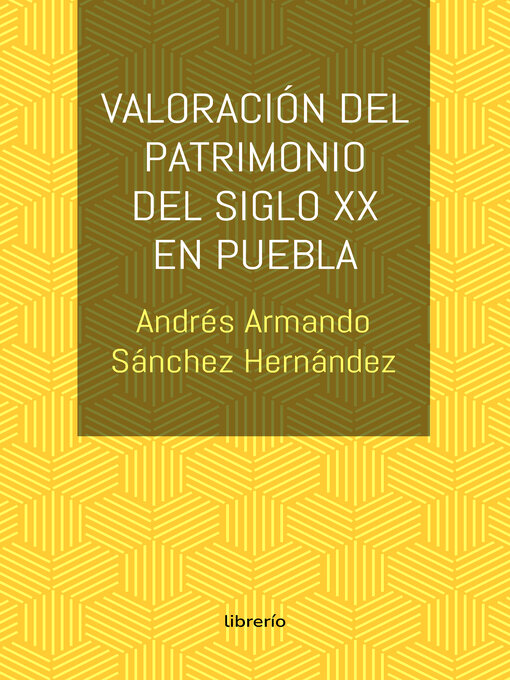 Title details for Valoración del patrimonio del siglo xx en Puebla by Andres Armando Sanchez Hernandez - Available